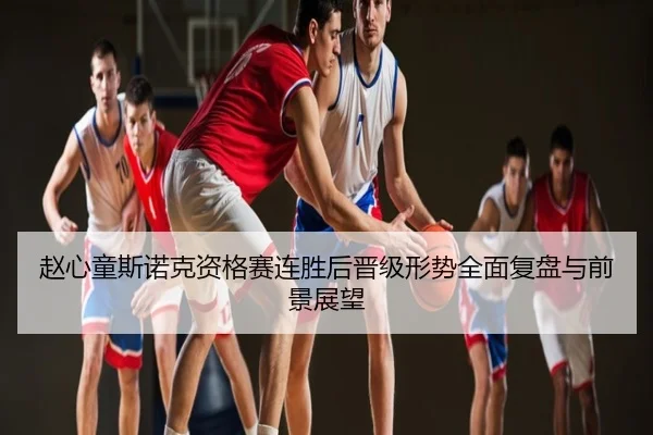 赵心童斯诺克资格赛连胜后晋级形势全面复盘与前景展望